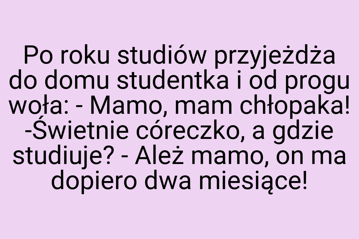 Po roku studiów przyjeżdża do domu studentka i od progu