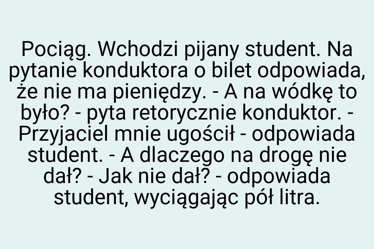 Pociąg. Wchodzi pijany student. Na pytanie konduktora o