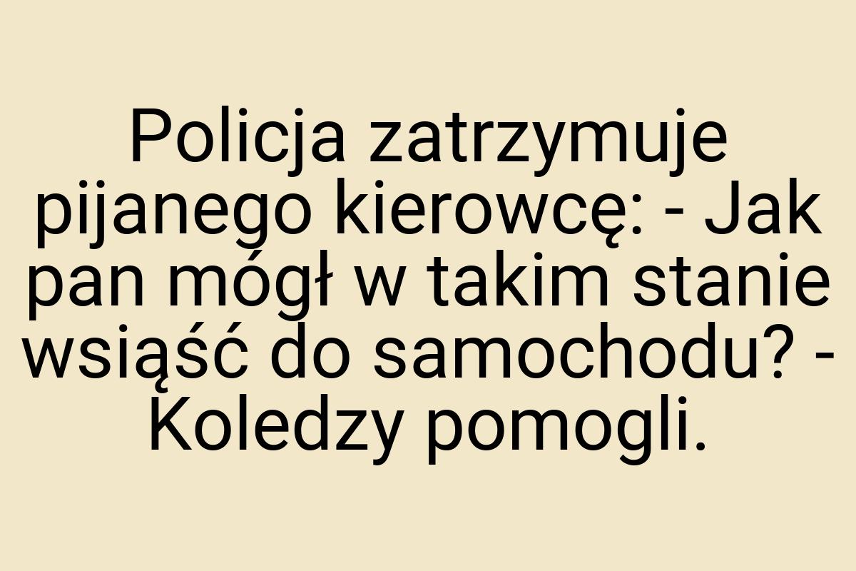 Policja zatrzymuje pijanego kierowcę: - Jak pan mógł w