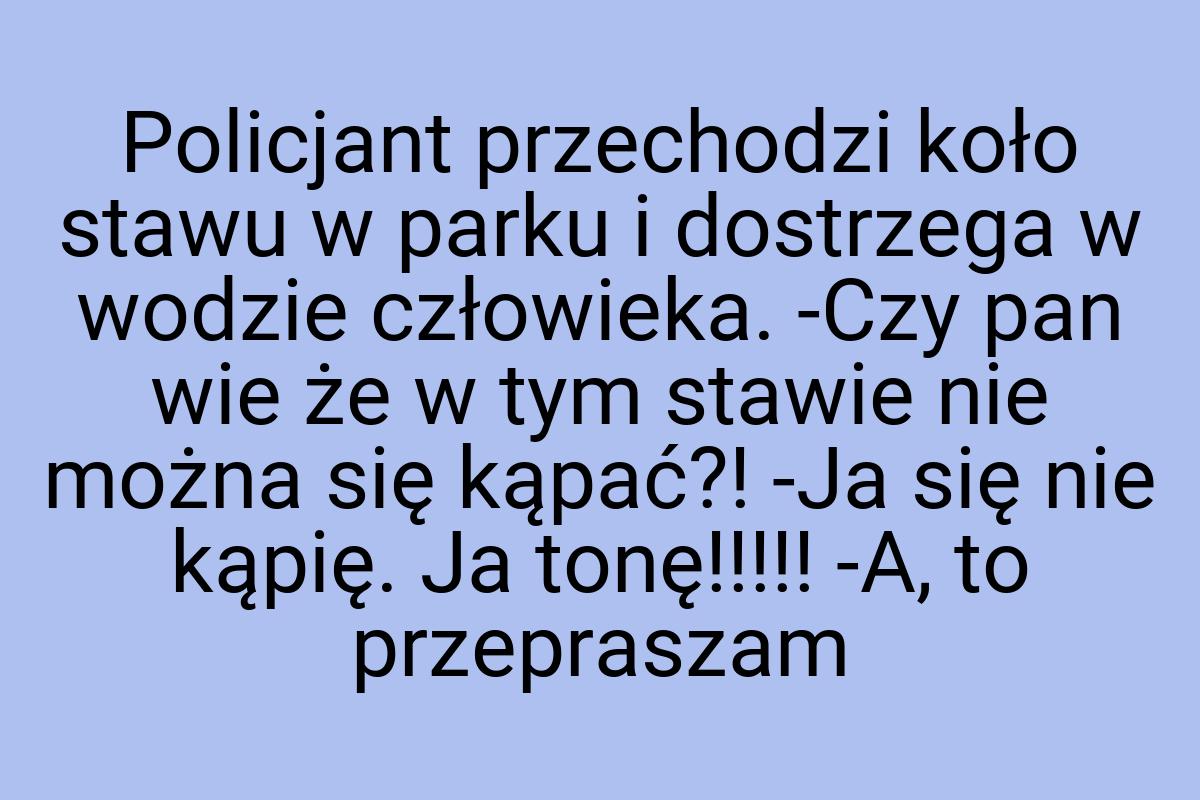 Policjant przechodzi koło stawu w parku i dostrzega w