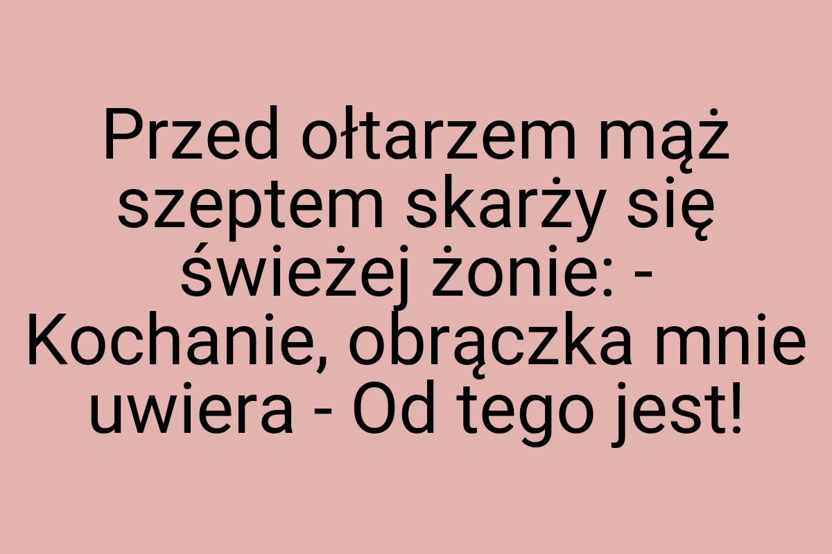 Przed ołtarzem mąż szeptem skarży się świeżej żonie