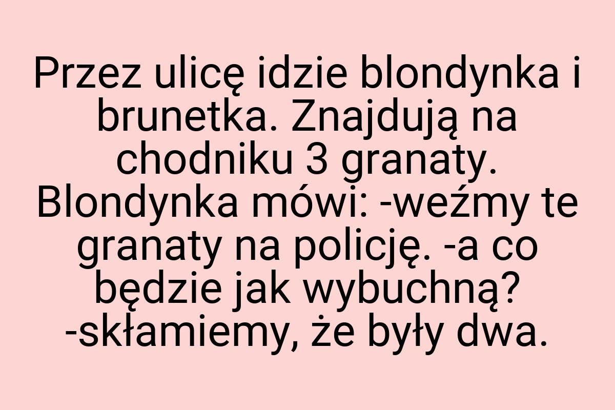 Przez ulicę idzie blondynka i brunetka. Znajdują na