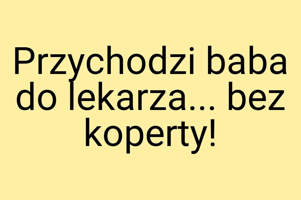 Przychodzi baba do lekarza... bez koperty