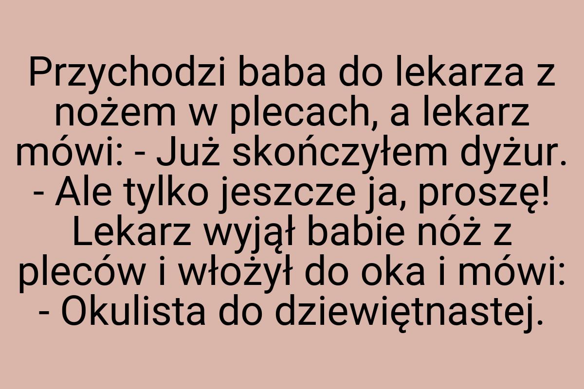 Przychodzi baba do lekarza z nożem w plecach, a lekarz