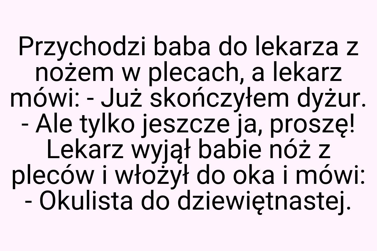 Przychodzi baba do lekarza z nożem w plecach, a lekarz