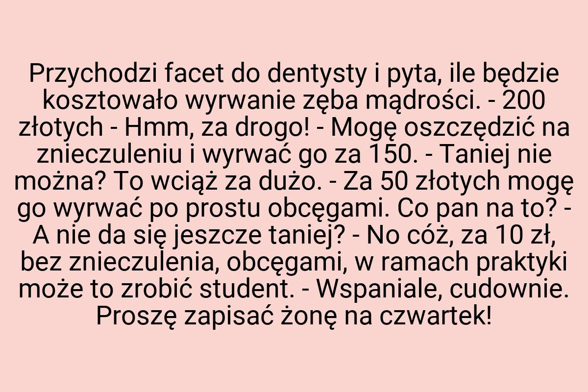 Przychodzi facet do dentysty i pyta, ile będzie kosztowało