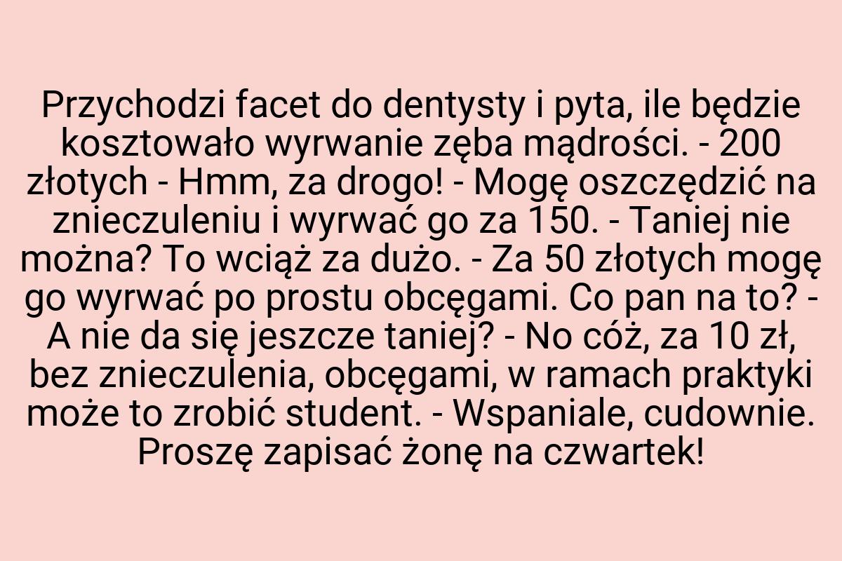 Przychodzi facet do dentysty i pyta, ile będzie kosztowało