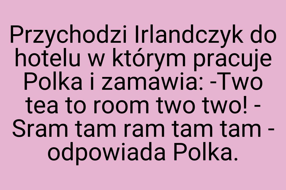 Przychodzi Irlandczyk do hotelu w którym pracuje Polka i