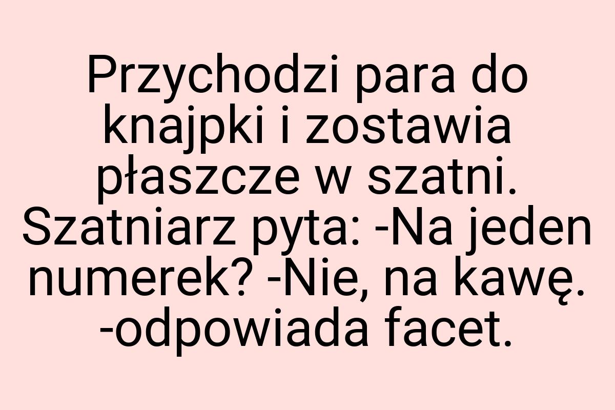 Przychodzi para do knajpki i zostawia płaszcze w szatni