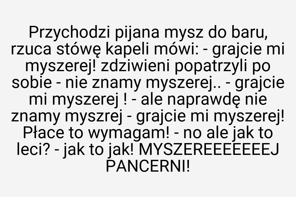 Przychodzi pijana mysz do baru, rzuca stówę kapeli mówi
