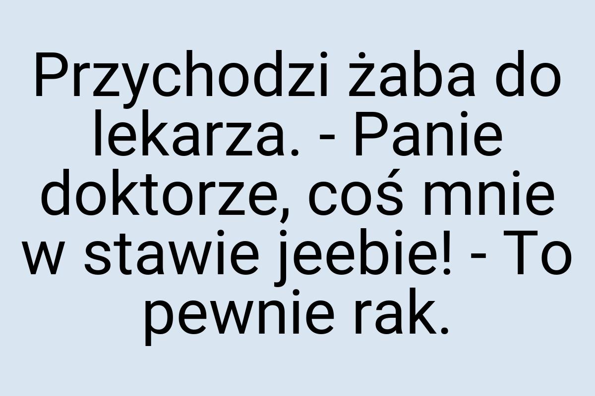 Przychodzi żaba do lekarza. - Panie doktorze, coś mnie w