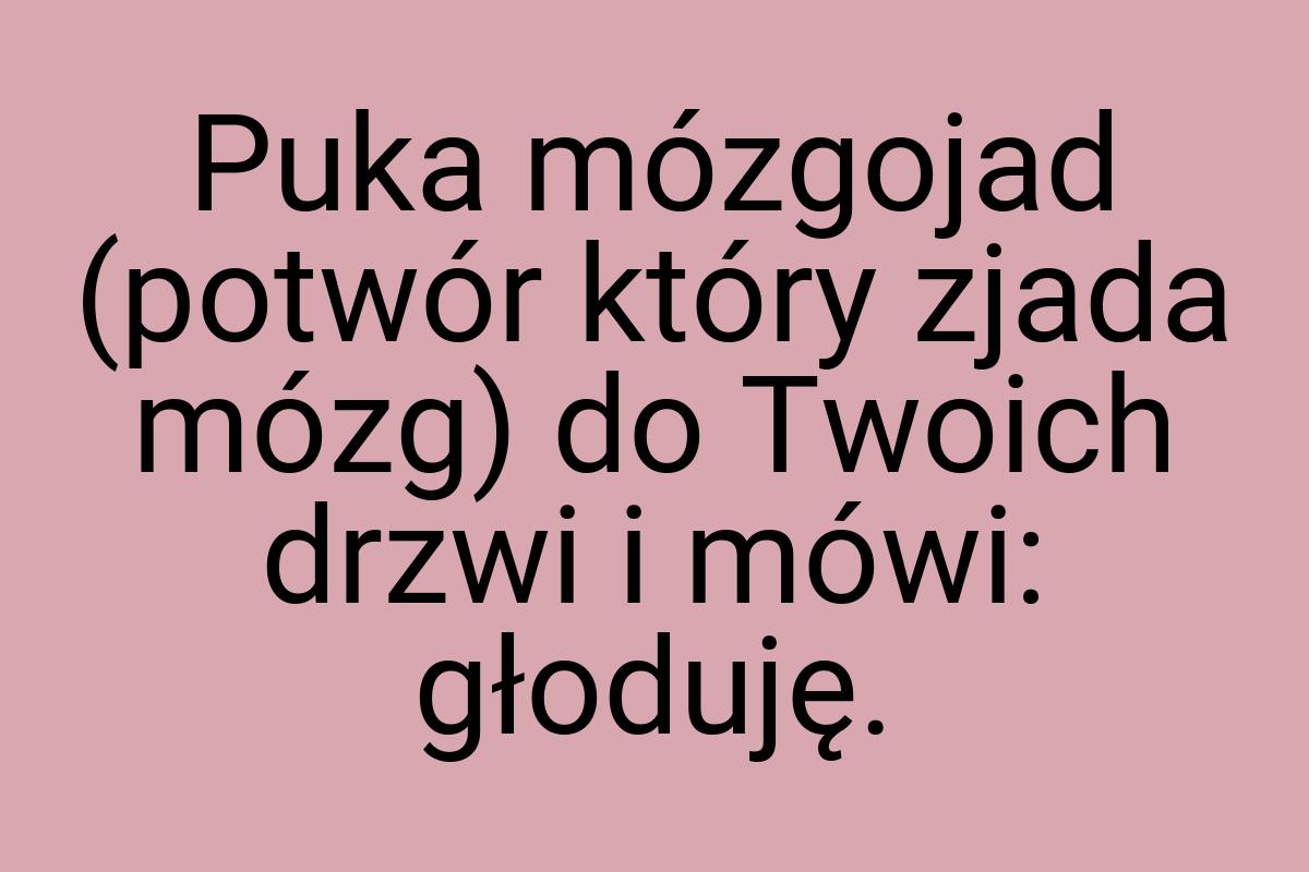 Puka mózgojad (potwór który zjada mózg) do Twoich drzwi i