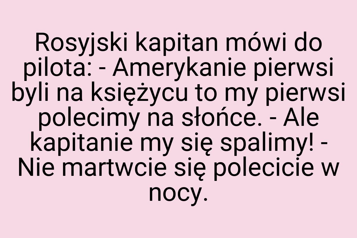 Rosyjski kapitan mówi do pilota: - Amerykanie pierwsi byli