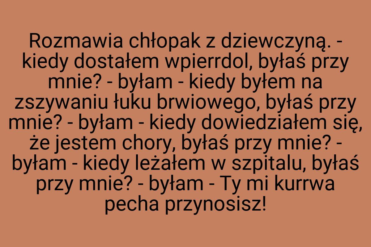 Rozmawia chłopak z dziewczyną. - kiedy dostałem wpierrdol