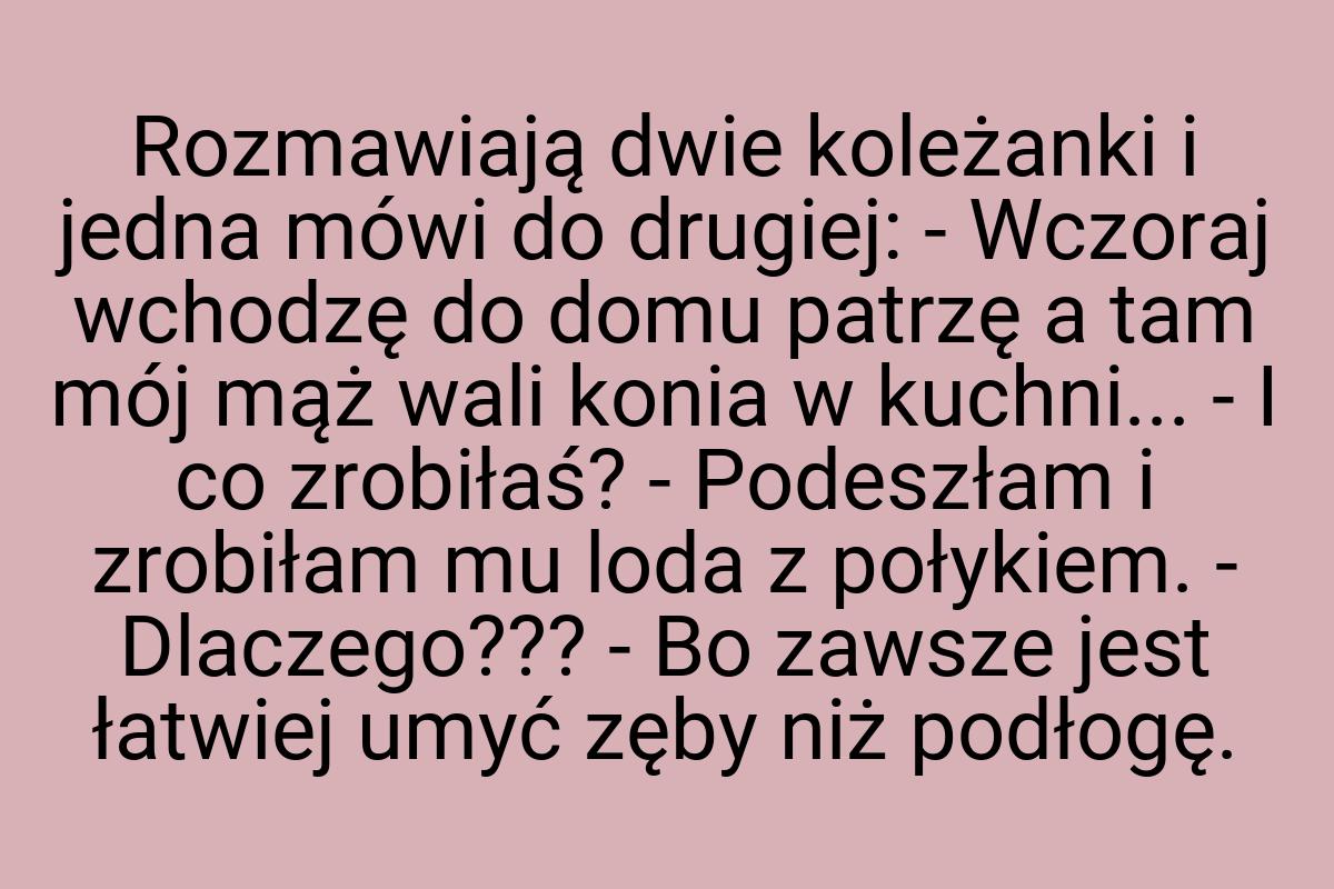 Rozmawiają dwie koleżanki i jedna mówi do drugiej