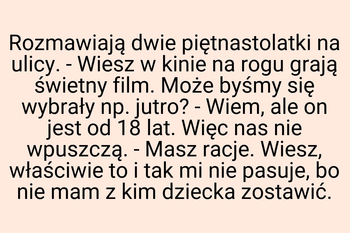 Rozmawiają dwie piętnastolatki na ulicy. - Wiesz w kinie na