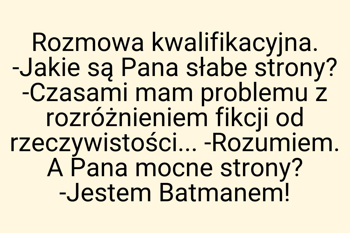 Rozmowa kwalifikacyjna. -Jakie są Pana słabe strony