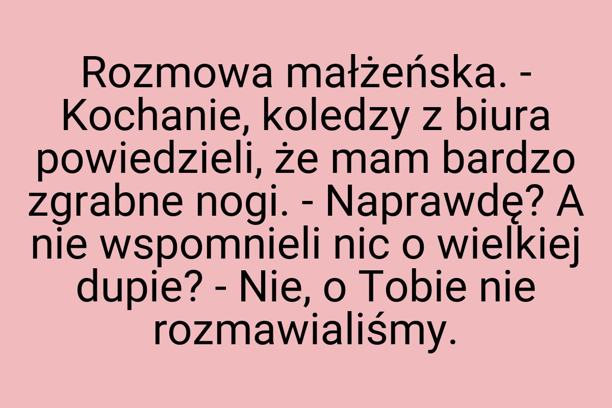 Rozmowa małżeńska. - Kochanie, koledzy z biura powiedzieli