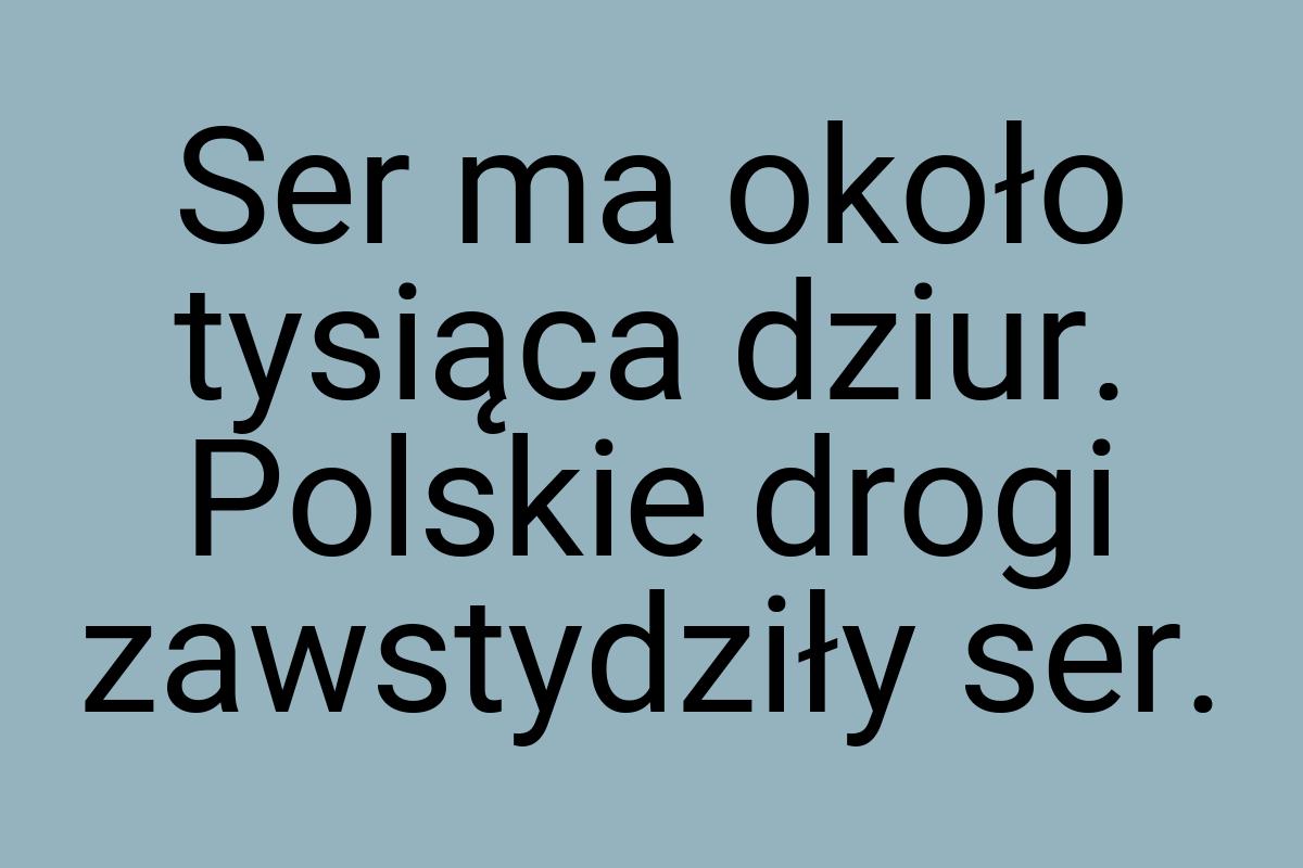 Ser ma około tysiąca dziur. Polskie drogi zawstydziły ser