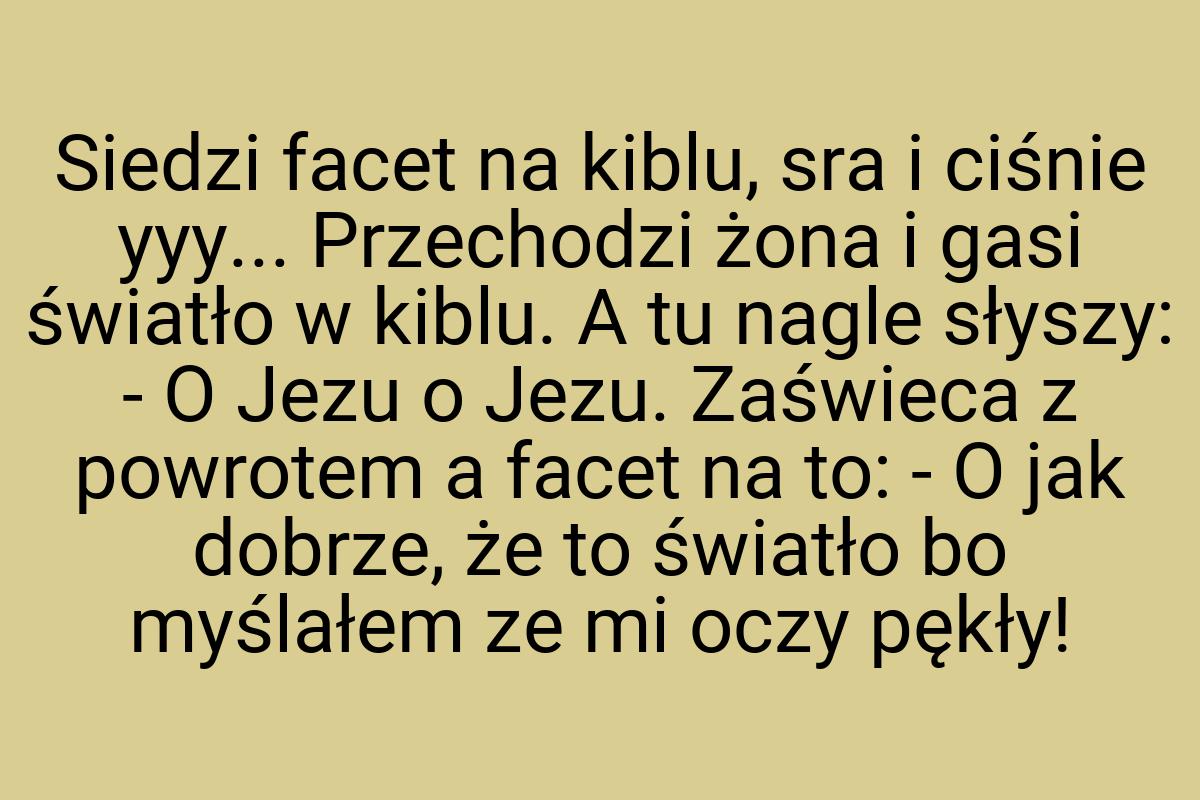 Siedzi facet na kiblu, sra i ciśnie yyy... Przechodzi żona