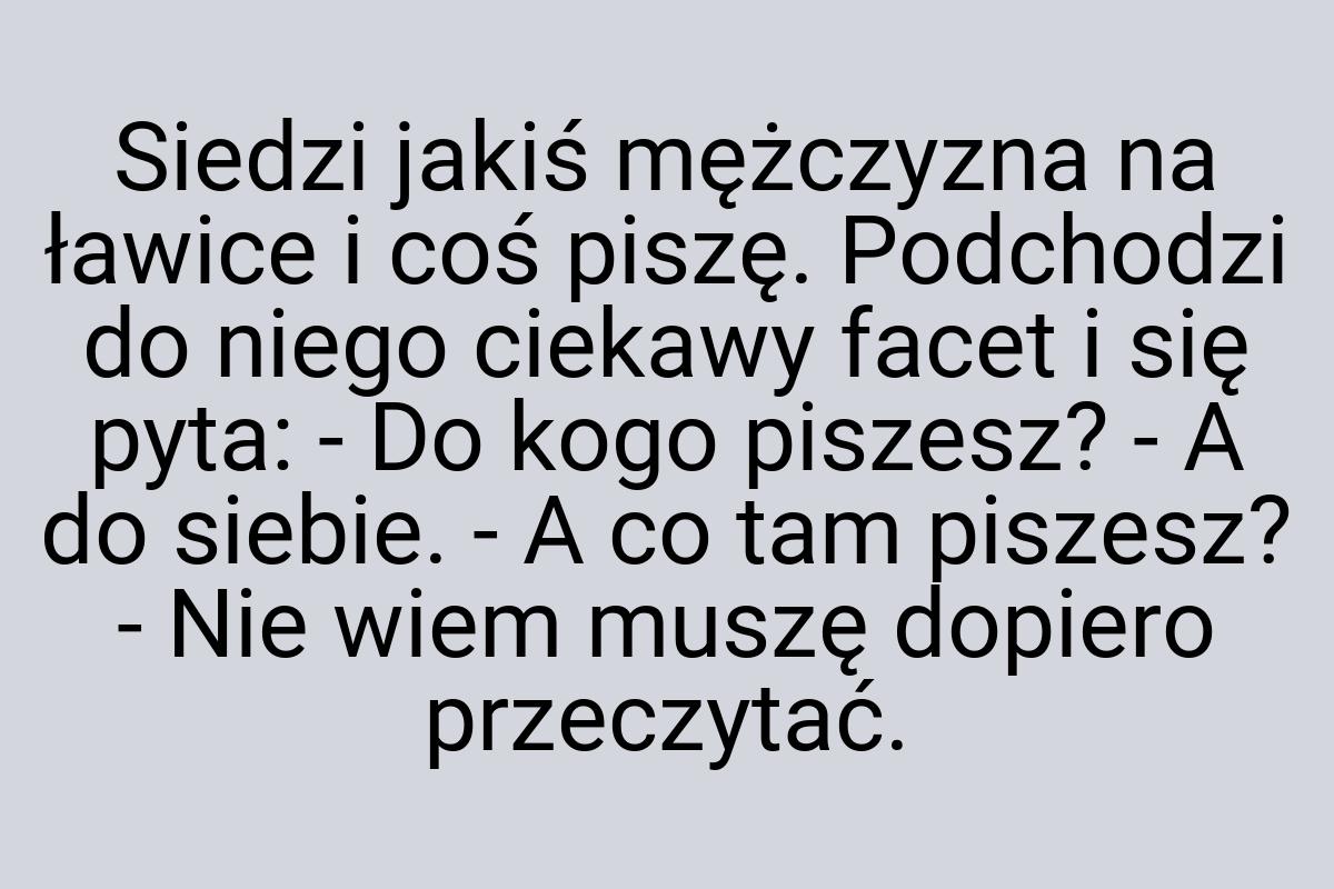 Siedzi jakiś mężczyzna na ławice i coś piszę. Podchodzi do