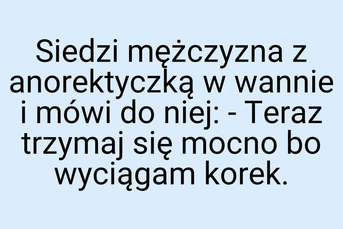 Siedzi mężczyzna z anorektyczką w wannie i mówi do niej