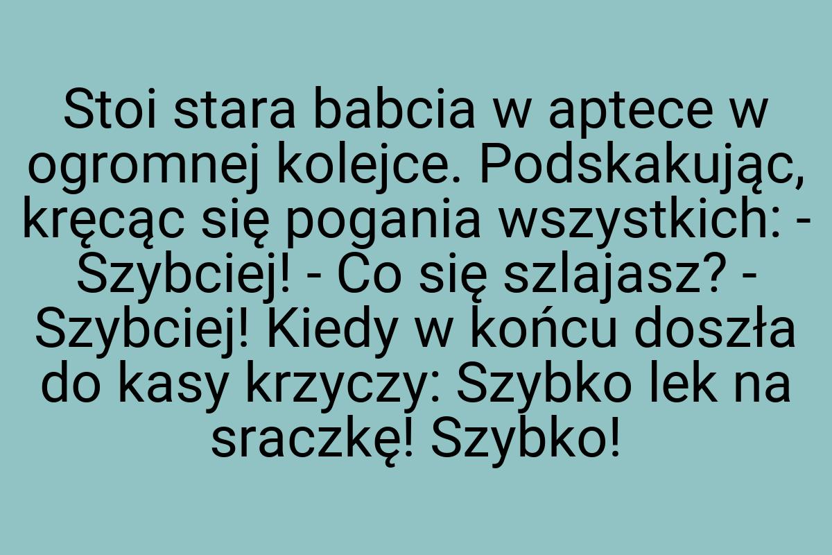 Stoi stara babcia w aptece w ogromnej kolejce. Podskakując