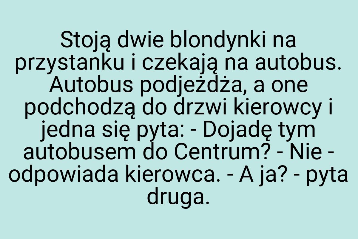 Stoją dwie blondynki na przystanku i czekają na autobus