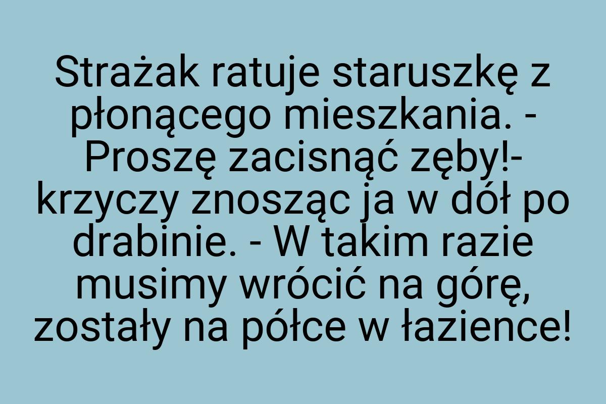 Strażak ratuje staruszkę z płonącego mieszkania. - Proszę