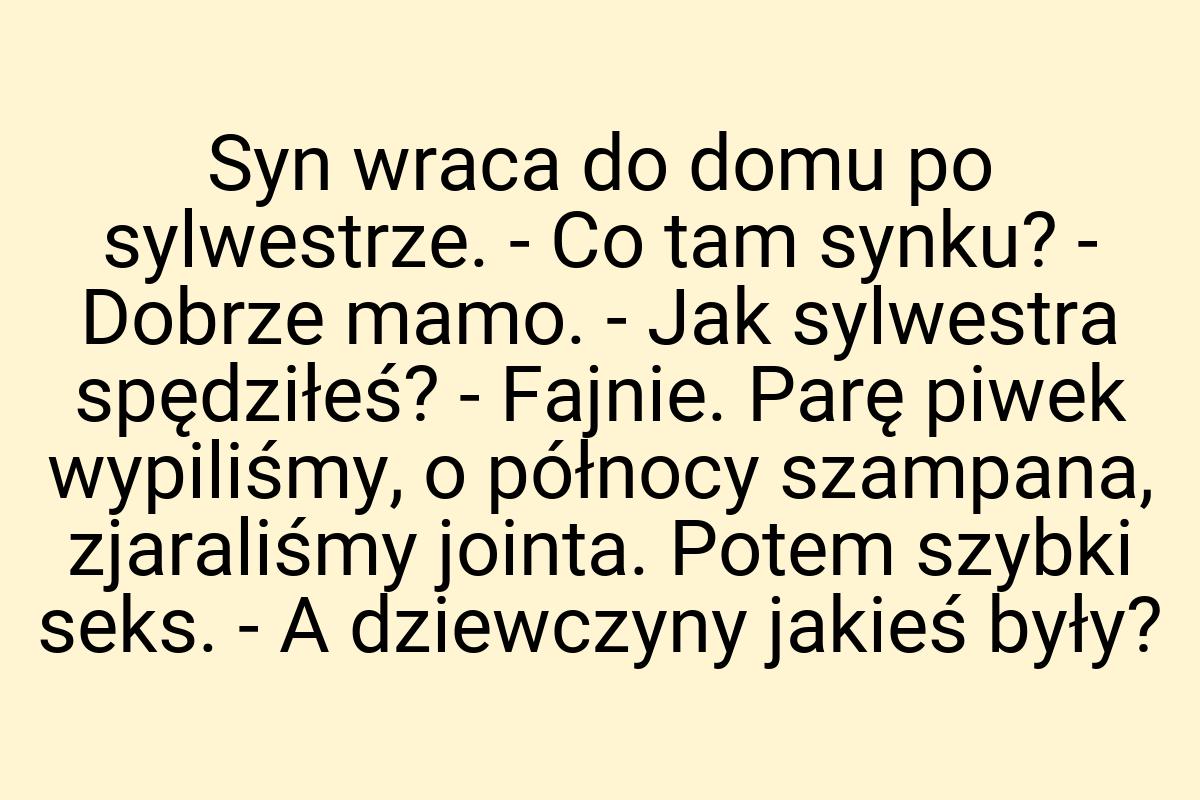 Syn wraca do domu po sylwestrze. - Co tam synku? - Dobrze