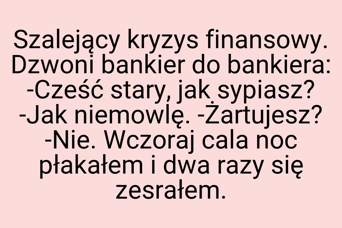 Szalejący kryzys finansowy. Dzwoni bankier do bankiera