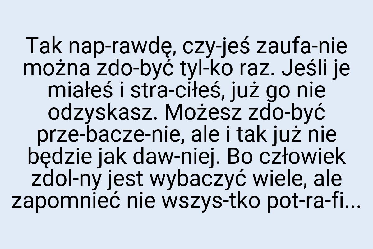 Tak nap­rawdę, czy­jeś zaufa­nie można zdo­być tyl­ko raz