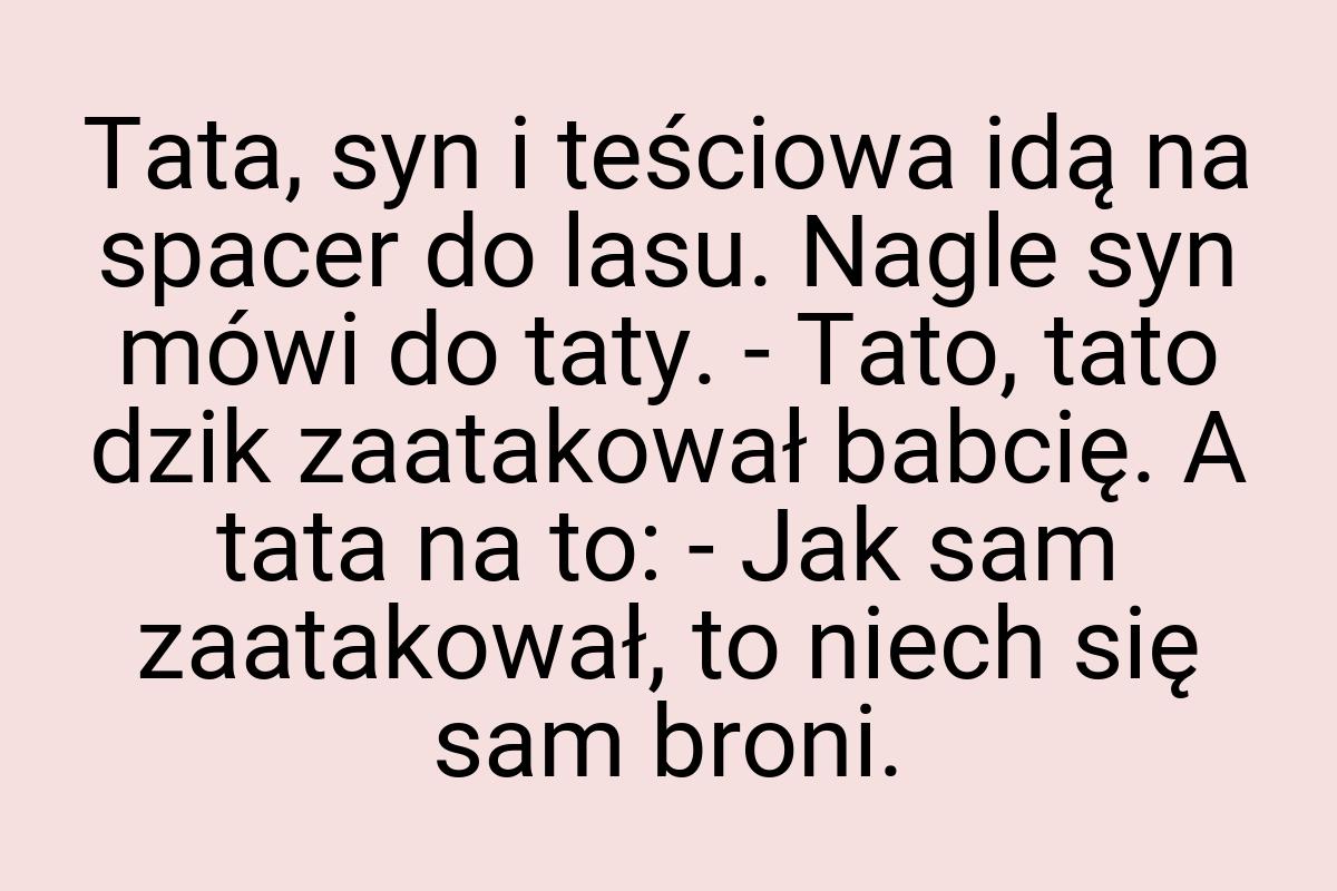 Tata, syn i teściowa idą na spacer do lasu. Nagle syn mówi