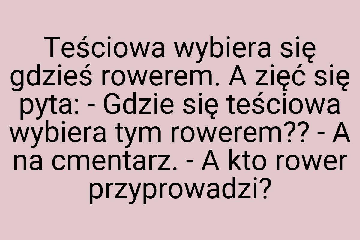 Teściowa wybiera się gdzieś rowerem. A zięć się pyta