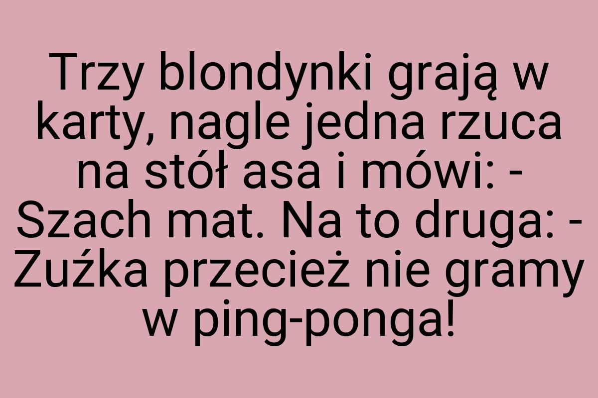 Trzy blondynki grają w karty, nagle jedna rzuca na stół asa