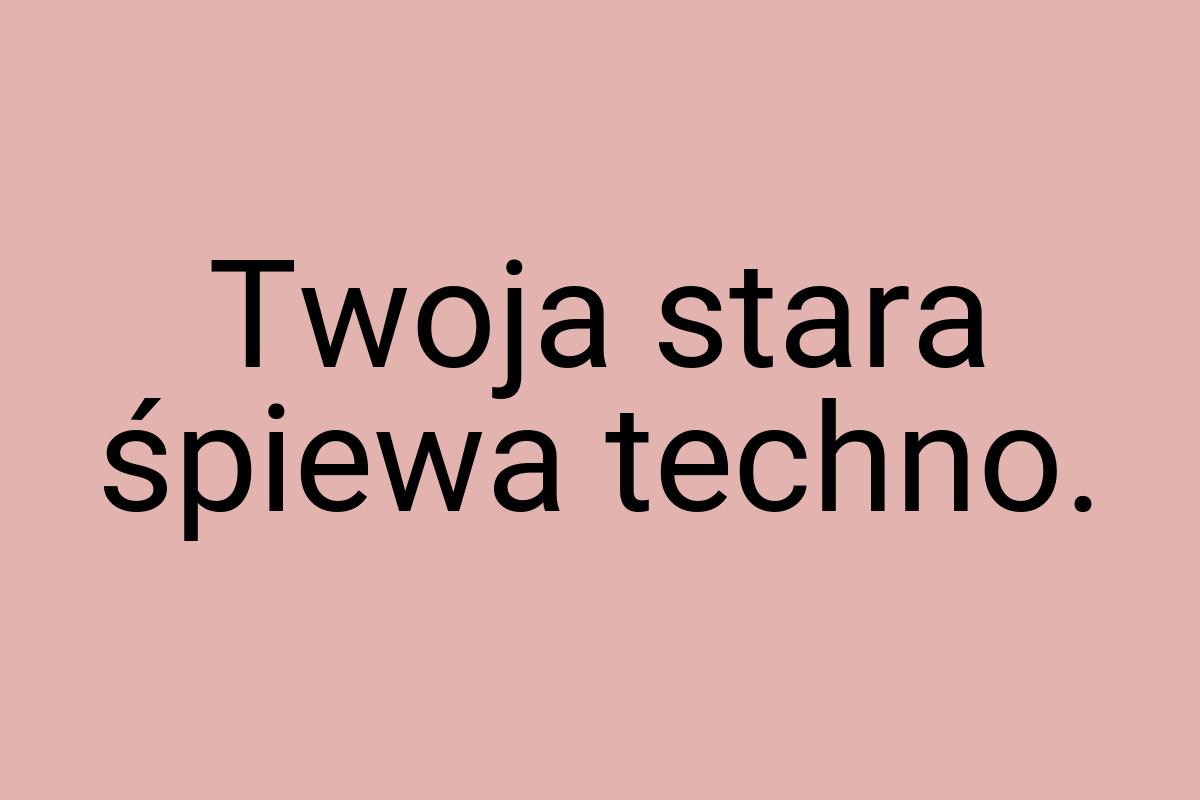 Twoja stara śpiewa techno