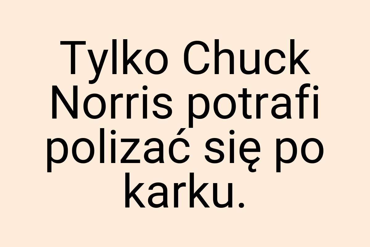 Tylko Chuck Norris potrafi polizać się po karku