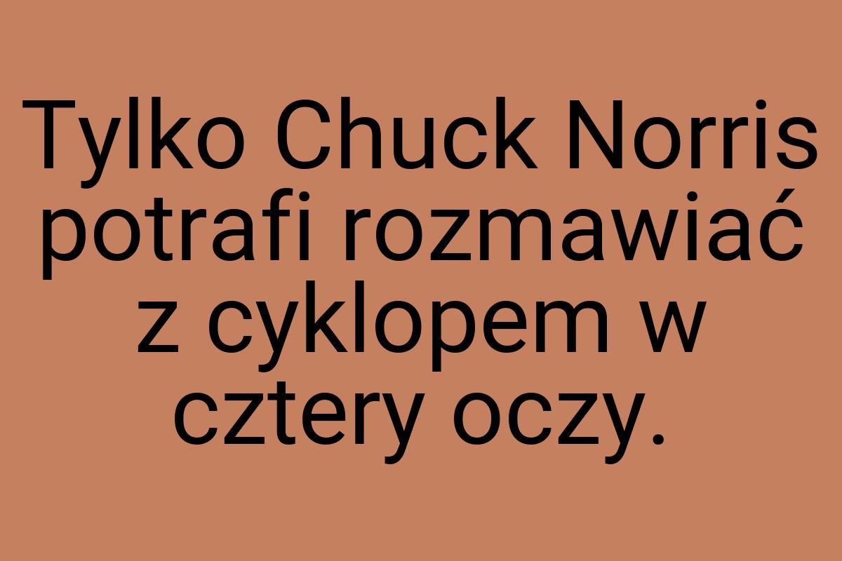 Tylko Chuck Norris potrafi rozmawiać z cyklopem w cztery