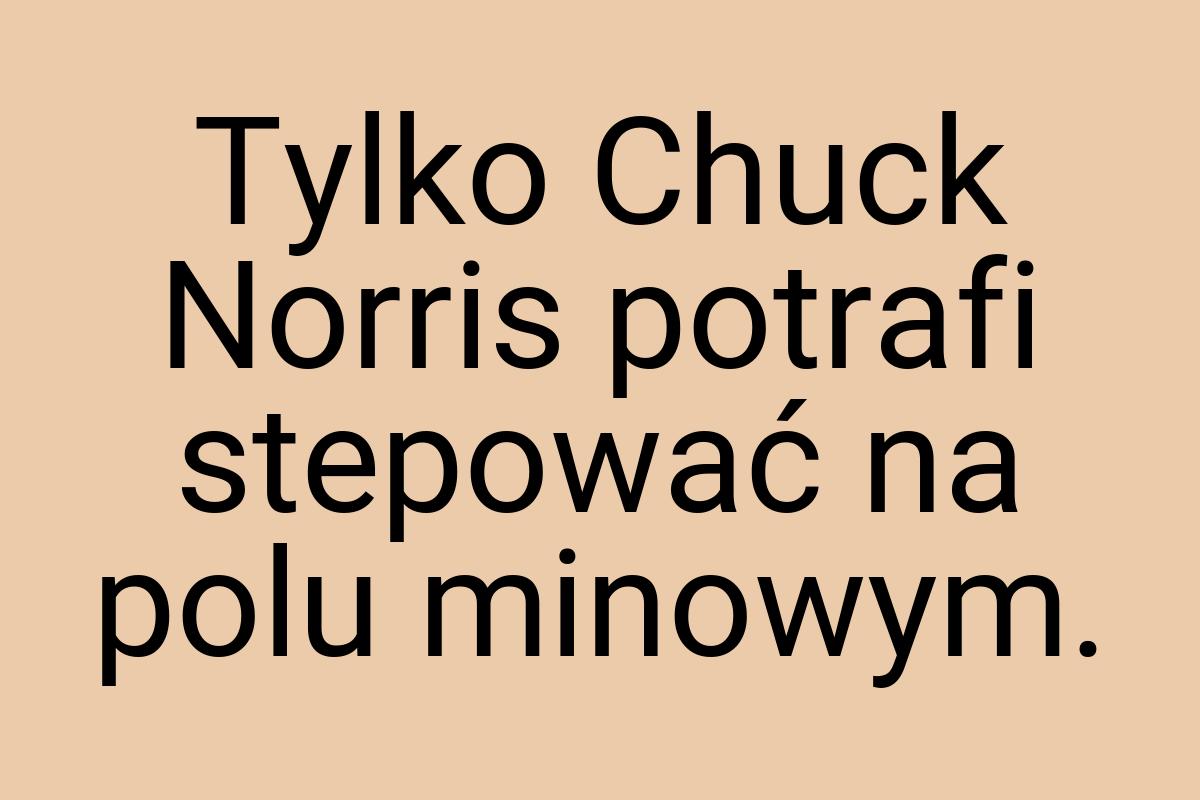 Tylko Chuck Norris potrafi stepować na polu minowym