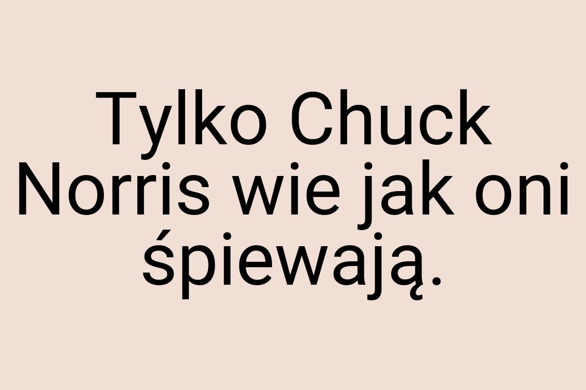 Tylko Chuck Norris wie jak oni śpiewają