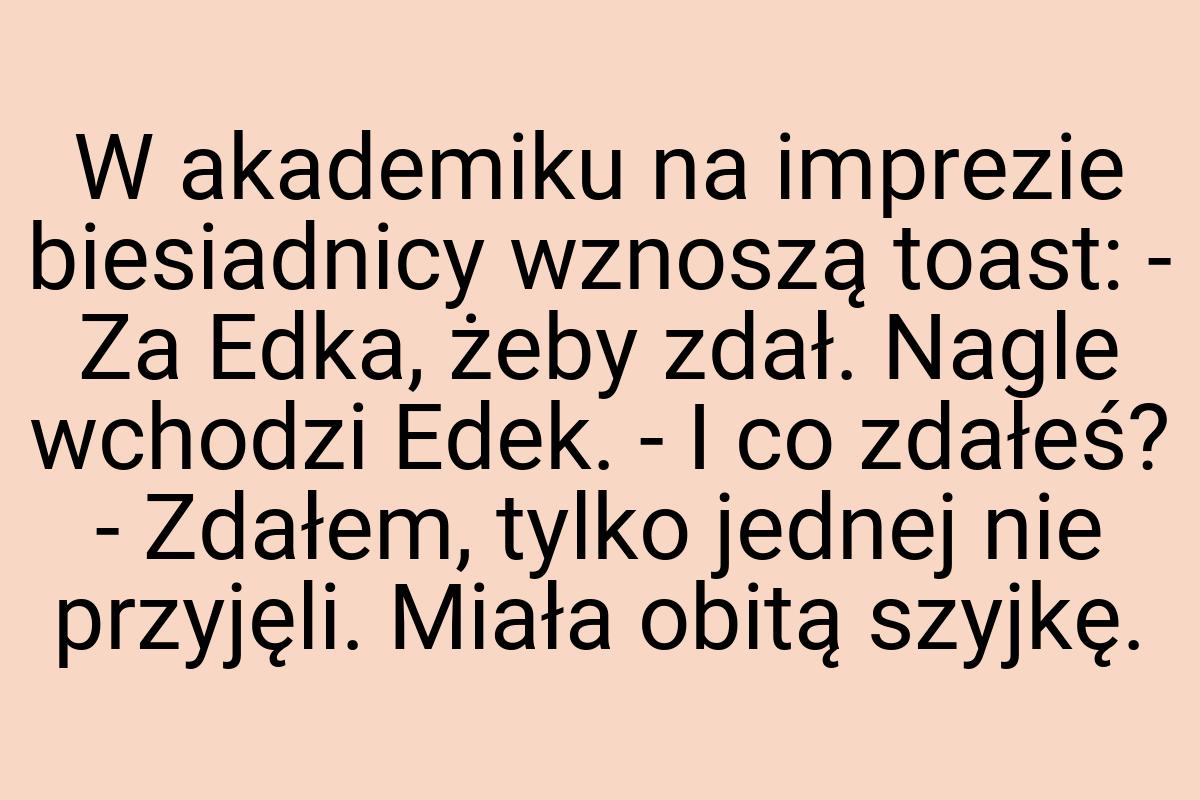 W akademiku na imprezie biesiadnicy wznoszą toast: - Za