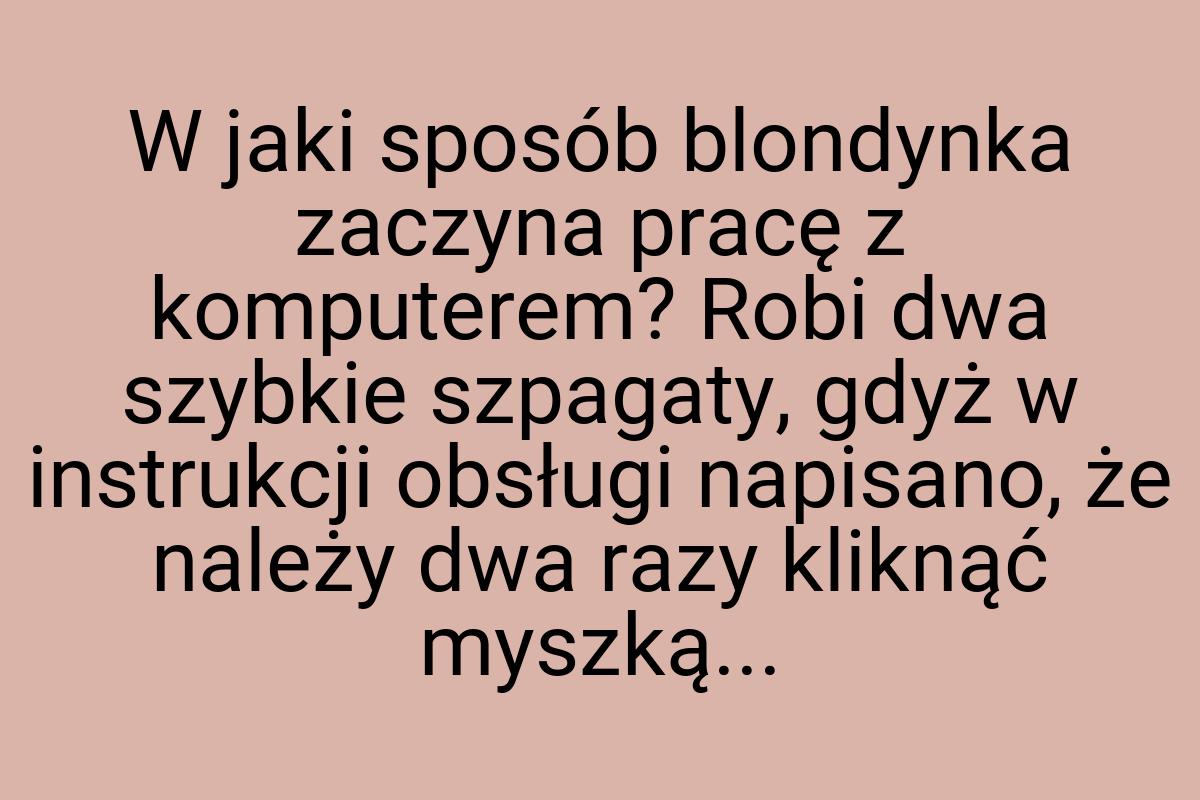 W jaki sposób blondynka zaczyna pracę z komputerem? Robi