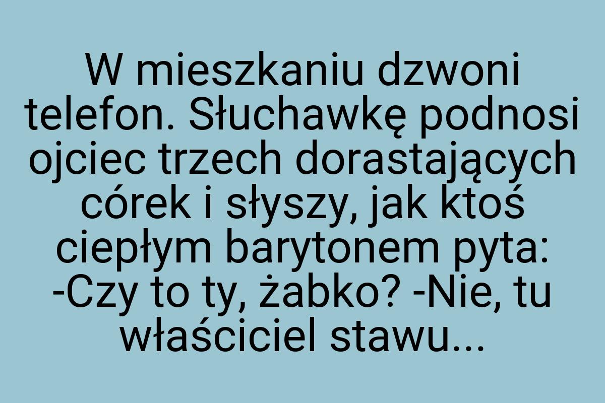 W mieszkaniu dzwoni telefon. Słuchawkę podnosi ojciec