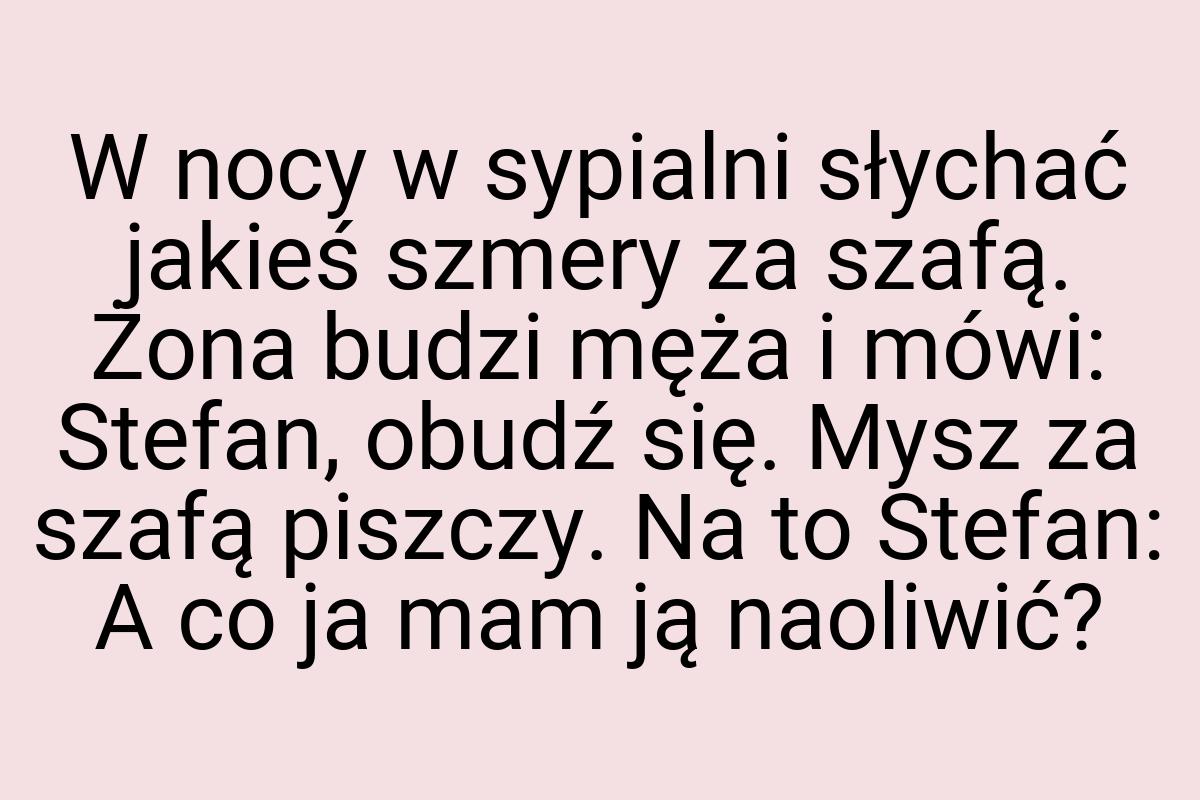 W nocy w sypialni słychać jakieś szmery za szafą. Żona