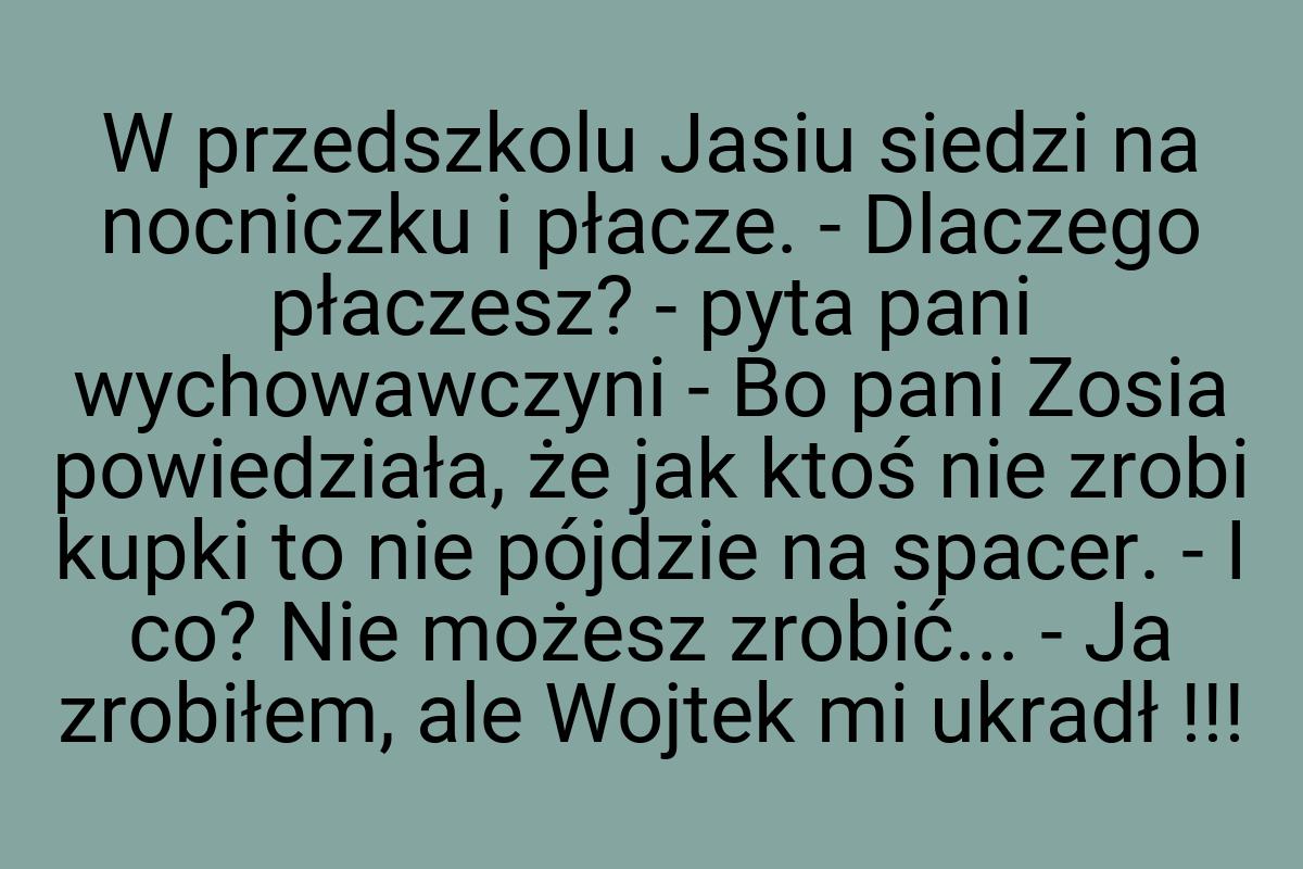 W przedszkolu Jasiu siedzi na nocniczku i płacze