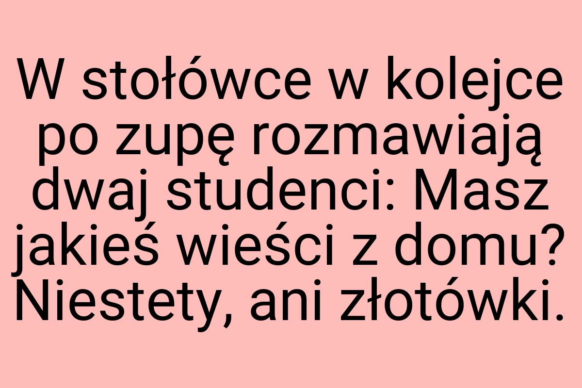 W stołówce w kolejce po zupę rozmawiają dwaj studenci: Masz