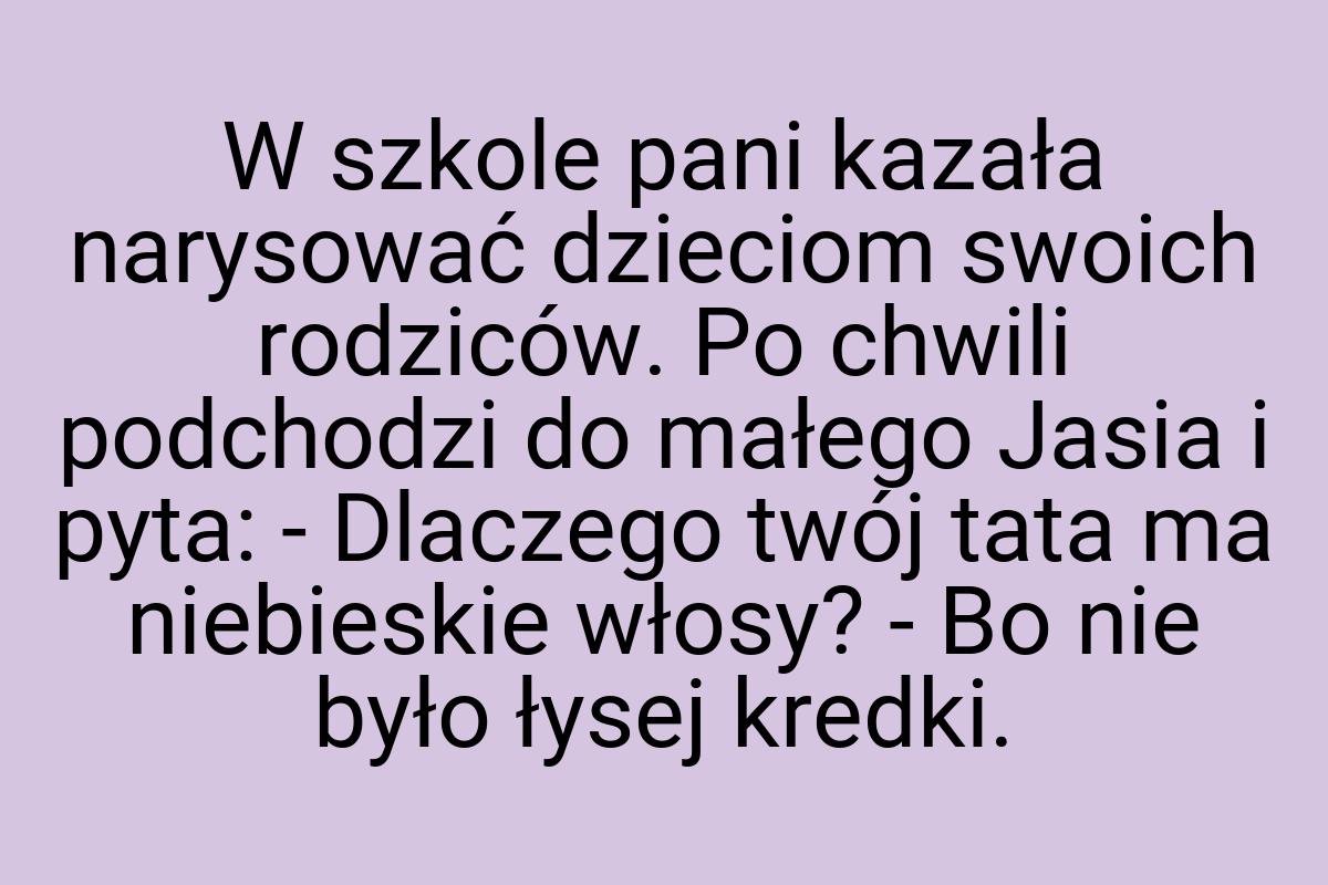 W szkole pani kazała narysować dzieciom swoich rodziców. Po