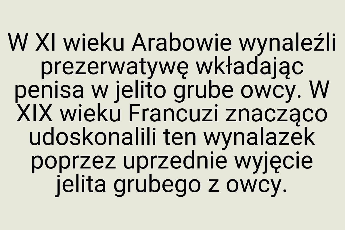 W XI wieku Arabowie wynaleźli prezerwatywę wkładając penisa