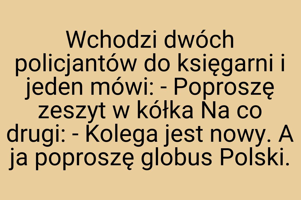 Wchodzi dwóch policjantów do księgarni i jeden mówi