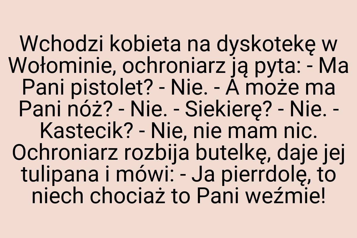 Wchodzi kobieta na dyskotekę w Wołominie, ochroniarz ją